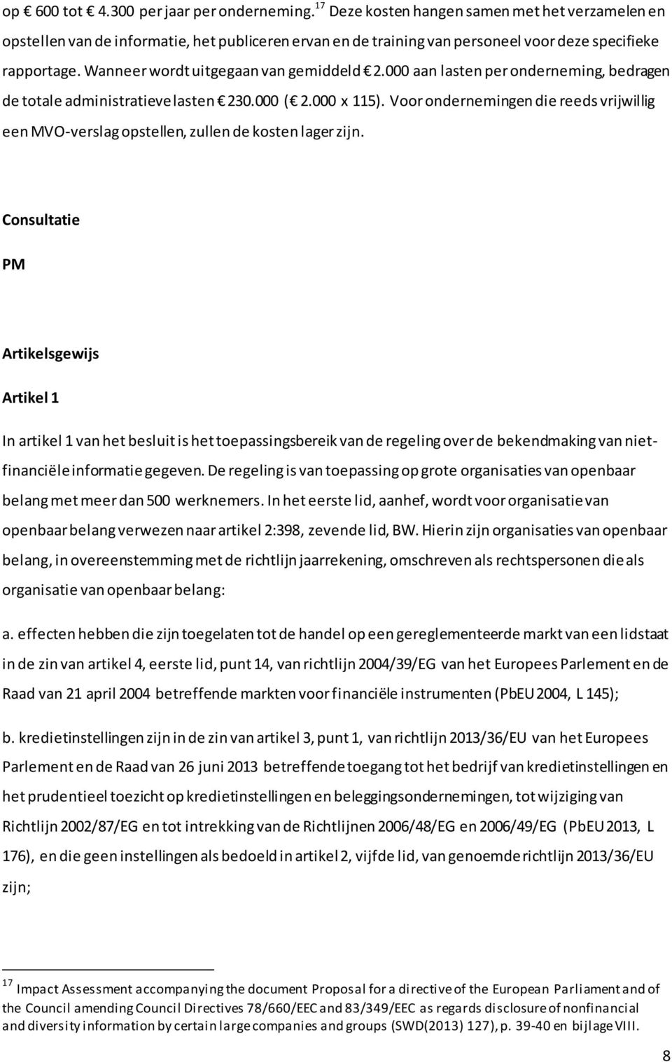 Wanneer wordt uitgegaan van gemiddeld 2.000 aan lasten per onderneming, bedragen de totale administratieve lasten 230.000 ( 2.000 x 115).