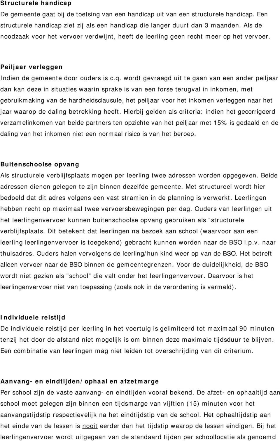 wordt gevraagd uit te gaan van een ander peiljaar dan kan deze in situaties waarin sprake is van een forse terugval in inkomen, met gebruikmaking van de hardheidsclausule, het peiljaar voor het