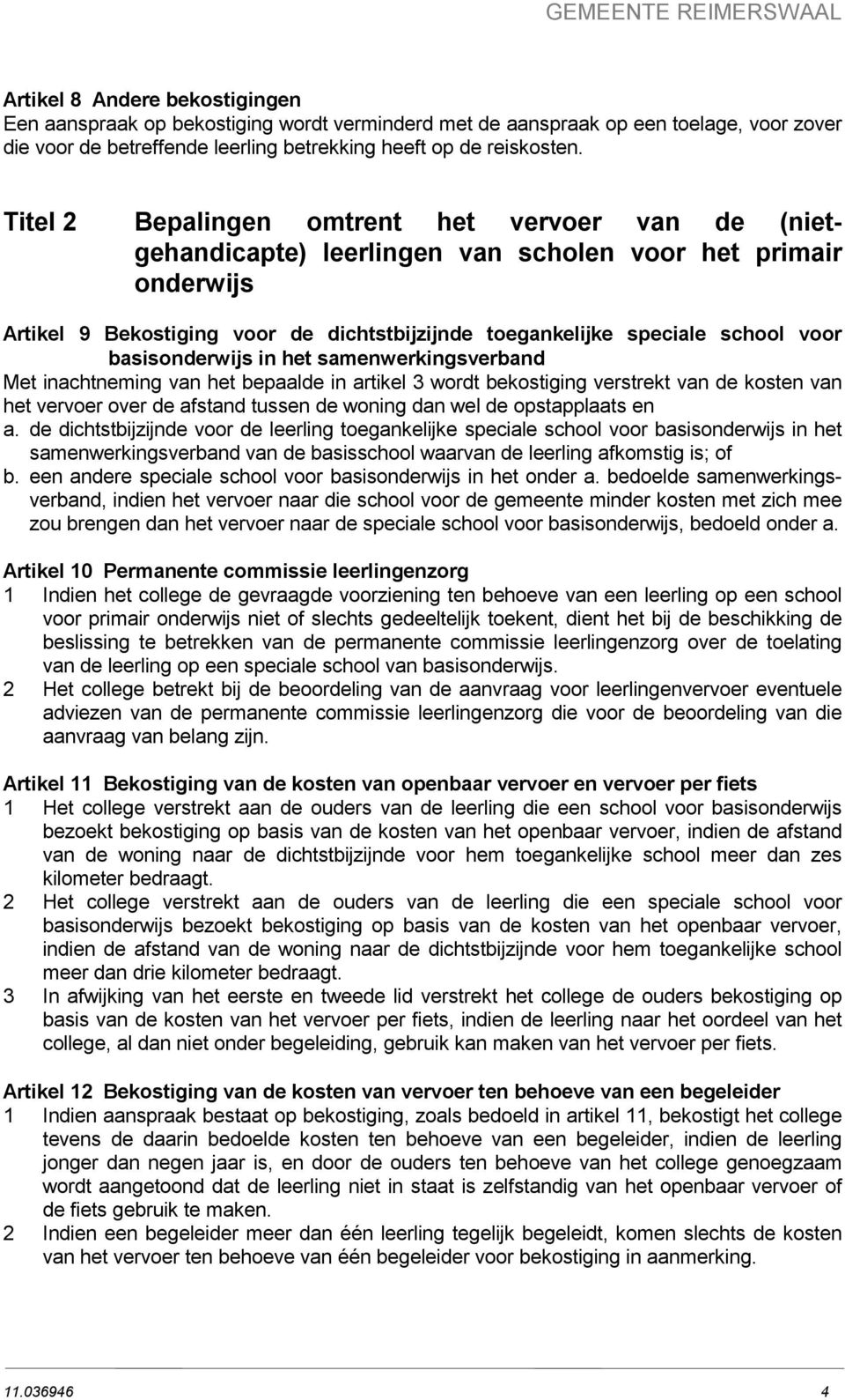 basisonderwijs in het samenwerkingsverband Met inachtneming van het bepaalde in artikel 3 wordt bekostiging verstrekt van de kosten van het vervoer over de afstand tussen de woning dan wel de