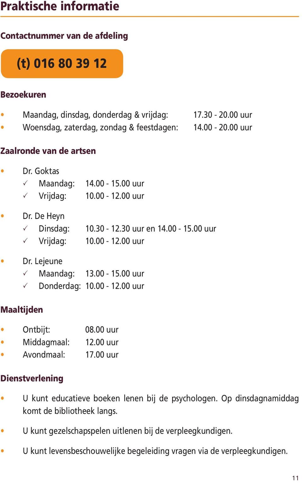 00-15.00 uur Donderdag: 10.00-12.00 uur Maaltijden Ontbijt: 08.00 uur Middagmaal: 12.00 uur Avondmaal: 17.00 uur Dienstverlening U kunt educatieve boeken lenen bij de psychologen.