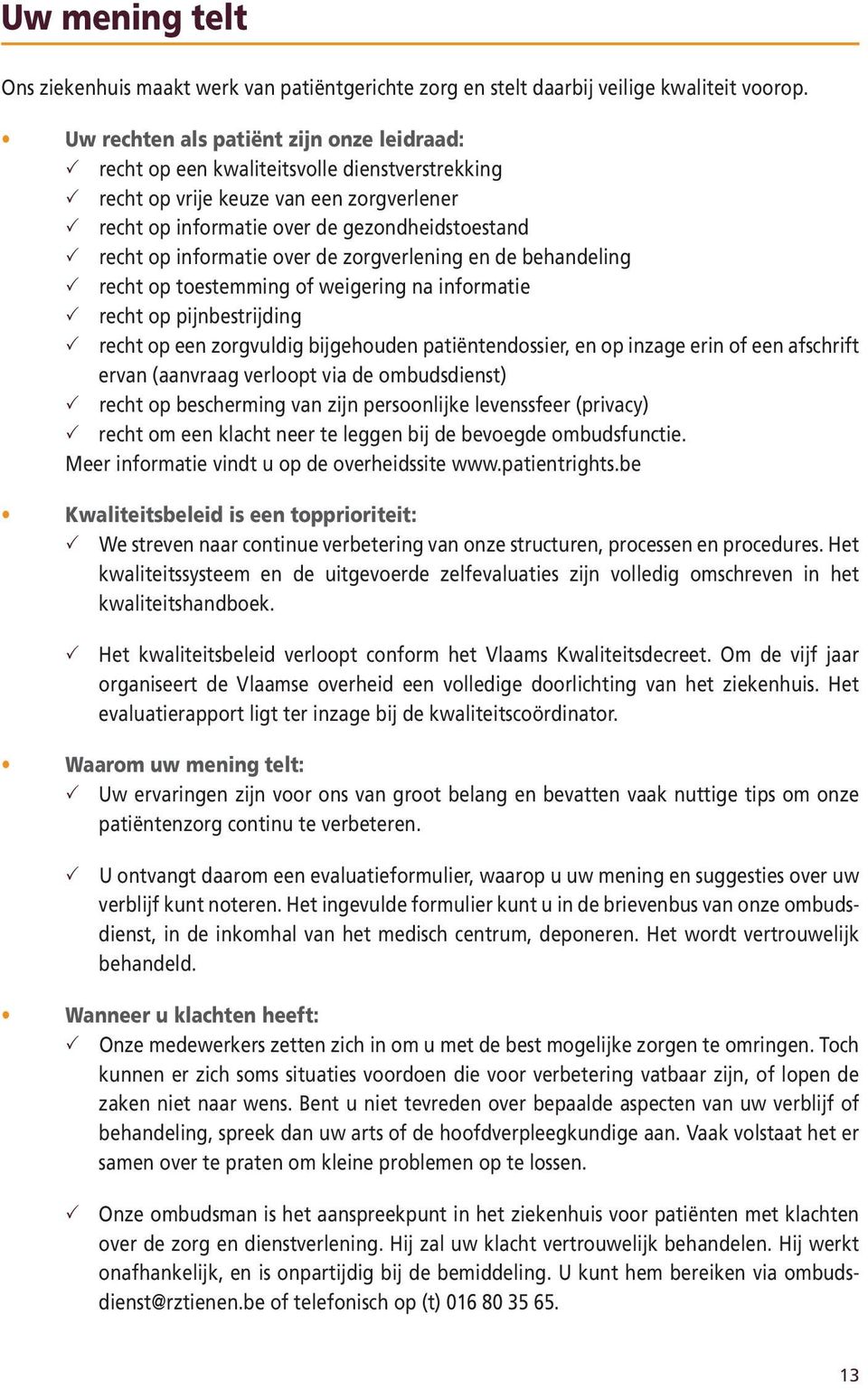 informatie over de zorgverlening en de behandeling recht op toestemming of weigering na informatie recht op pijnbestrijding recht op een zorgvuldig bijgehouden patiëntendossier, en op inzage erin of