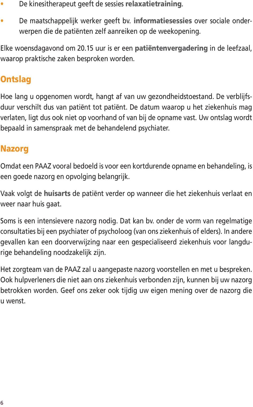 De verblijfsduur verschilt dus van patiënt tot patiënt. De datum waarop u het ziekenhuis mag verlaten, ligt dus ook niet op voorhand of van bij de opname vast.