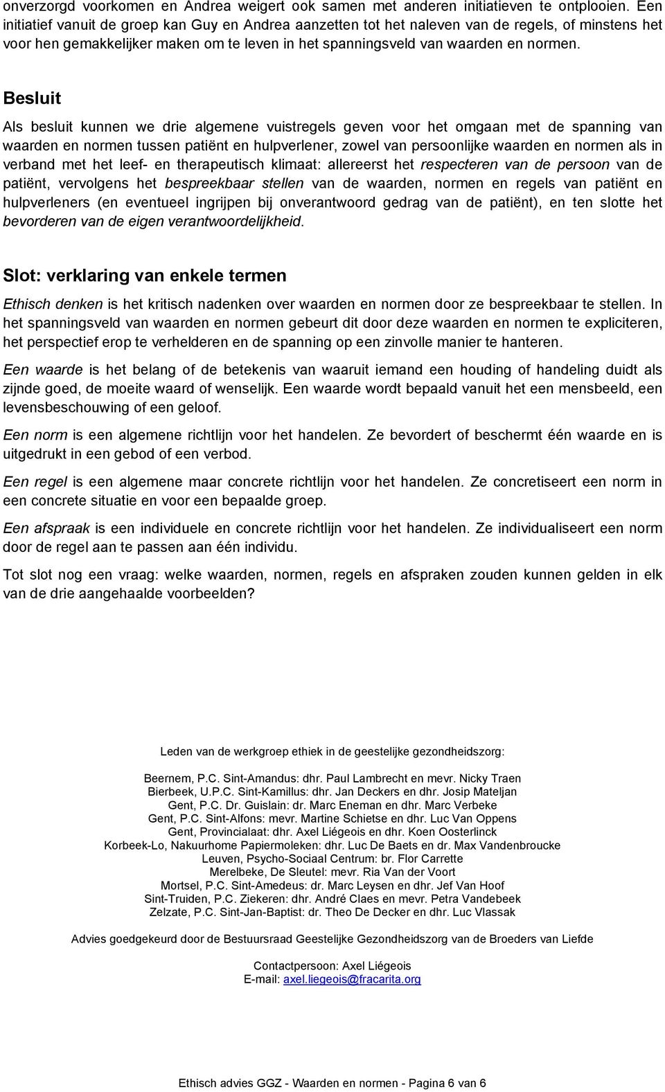 Besluit Als besluit kunnen we drie algemene vuistregels geven voor het omgaan met de spanning van waarden en normen tussen patiënt en hulpverlener, zowel van persoonlijke waarden en normen als in