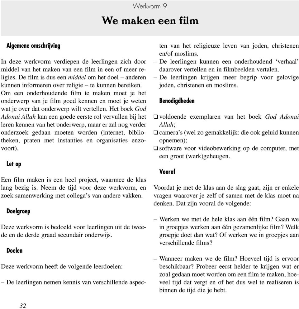 Om een onderhoudende film te maken moet je het onderwerp van je film goed kennen en moet je weten wat je over dat onderwerp wilt vertellen.