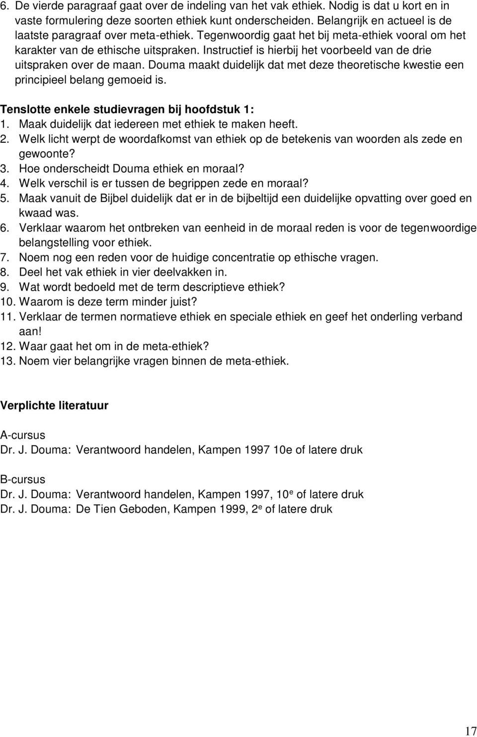 Instructief is hierbij het voorbeeld van de drie uitspraken over de maan. Douma maakt duidelijk dat met deze theoretische kwestie een principieel belang gemoeid is.