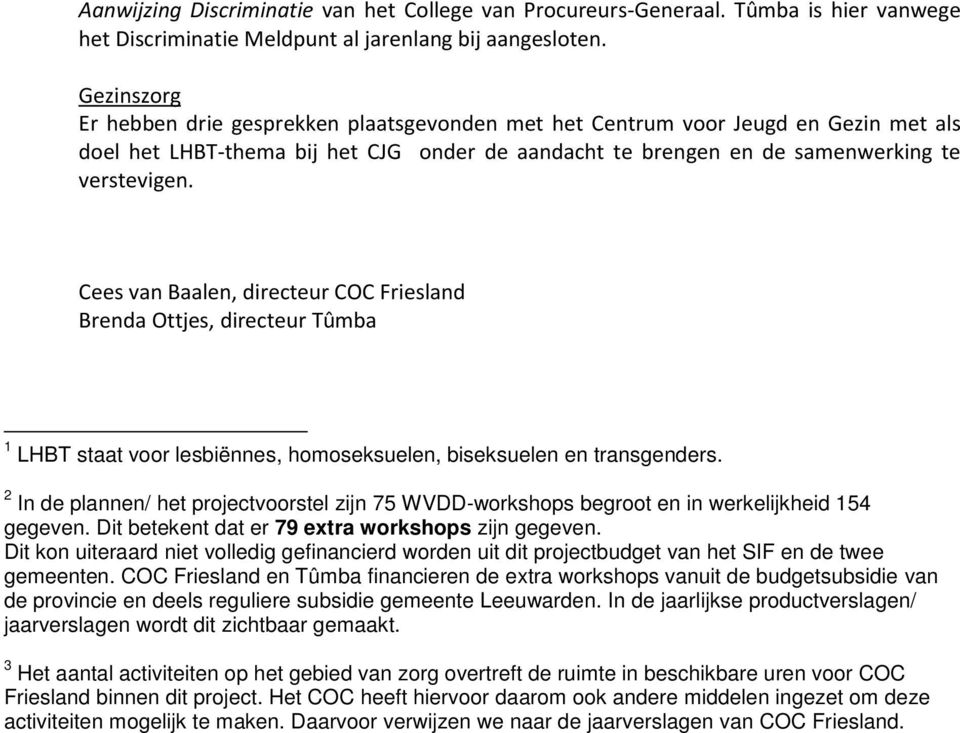 Cees van Baalen, directeur COC Friesland Brenda Ottjes, directeur Tûmba 1 LHBT staat voor lesbiënnes, homoseksuelen, biseksuelen en transgenders.