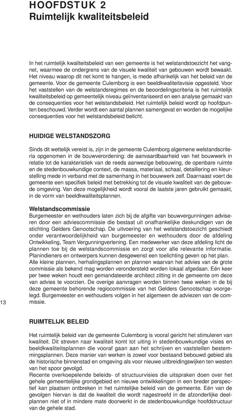 Voor het vaststellen van de welstandsregimes en de beoordelingscriteria is het ruimtelijk kwaliteitsbeleid op gemeentelijk niveau geïnventariseerd en een analyse gemaakt van de consequenties voor het