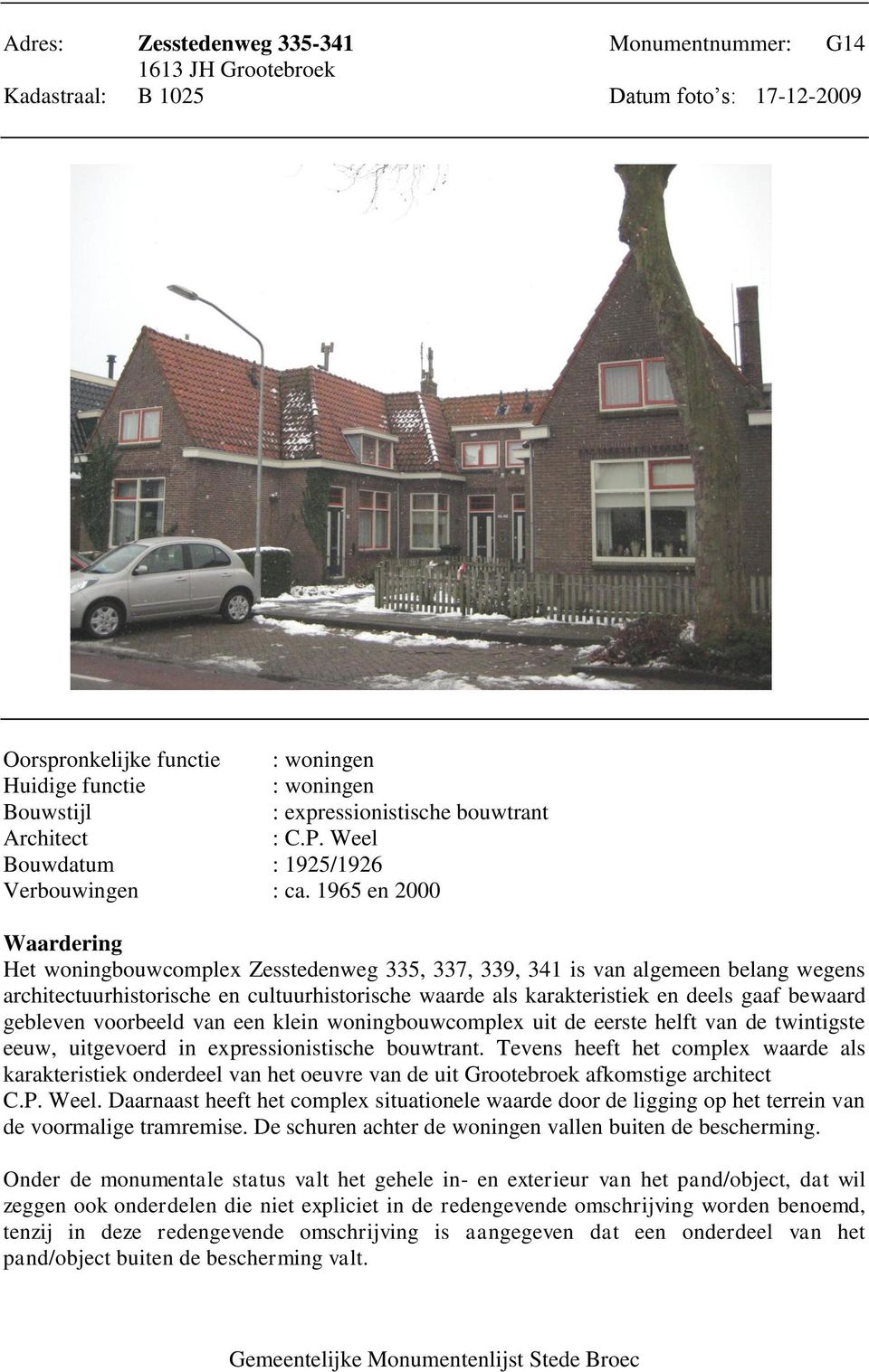 1965 en 2000 Waardering Het woningbouwcomplex Zesstedenweg 335, 337, 339, 341 is van algemeen belang wegens architectuurhistorische en cultuurhistorische waarde als karakteristiek en deels gaaf