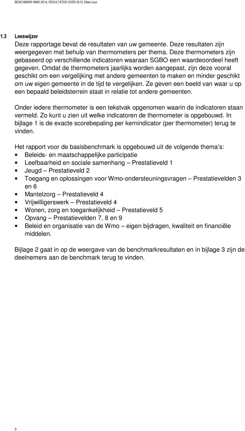 Omdat de thermometers jaarlijks worden aangepast, zijn deze vooral geschikt om een vergelijking met andere gemeenten te maken en minder geschikt om uw eigen gemeente in de tijd te vergelijken.