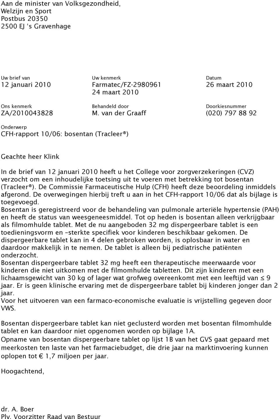 van der Graaff (020) 797 88 92 Onderwerp CFH-rapport 10/06: bosentan (Tracleer ) Geachte heer Klink In de brief van 12 januari 2010 heeft u het College voor zorgverzekeringen (CVZ) verzocht om een