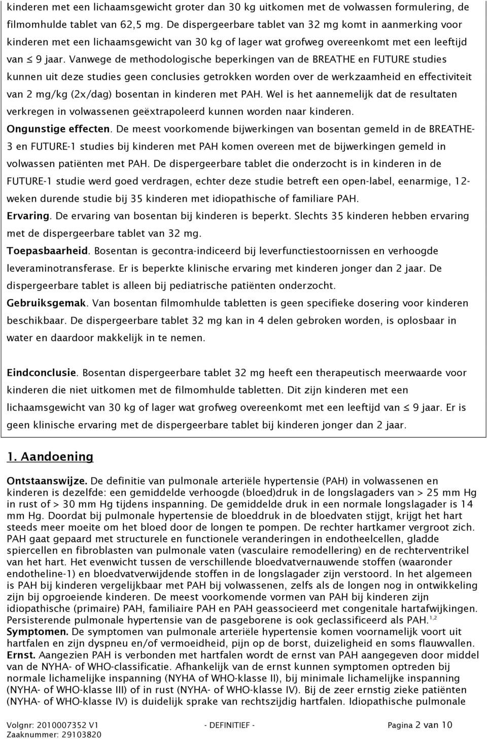 Vanwege de methodologische beperkingen van de BREATHE en FUTURE studies kunnen uit deze studies geen conclusies getrokken worden over de werkzaamheid en effectiviteit van 2 mg/kg (2x/dag) bosentan in