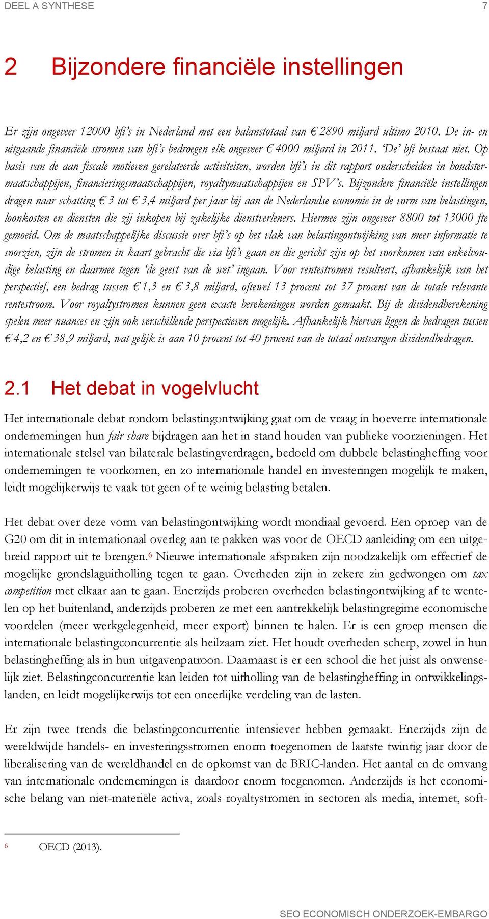 Op basis van de aan fiscale motieven gerelateerde activiteiten, worden bfi s in dit rapport onderscheiden in houdstermaatschappijen, financieringsmaatschappijen, royaltymaatschappijen en SPV s.