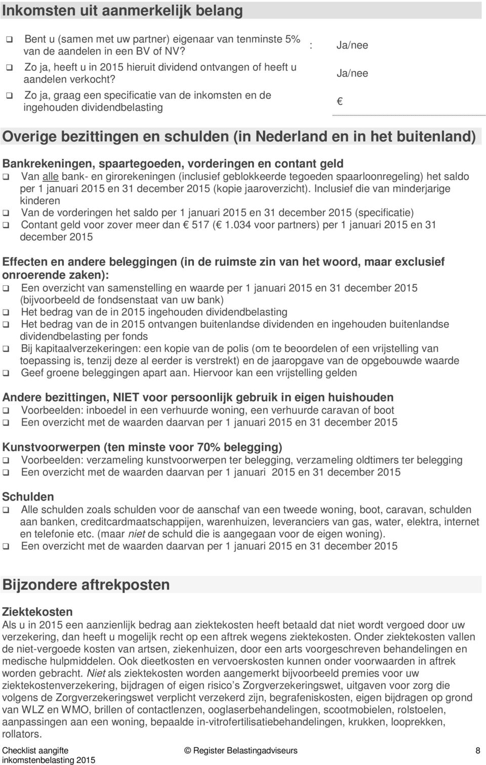 Zo ja, graag een specificatie van de inkomsten en de ingehouden dividendbelasting : Overige bezittingen en schulden (in Nederland en in het buitenland) Bankrekeningen, spaartegoeden, vorderingen en