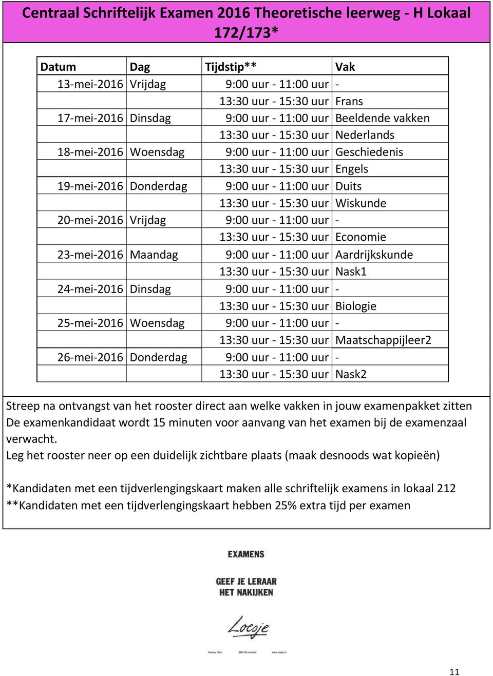 Wiskunde 20 mei 2016 Vrijdag 9:00 uur 11:00 uur 13:30 uur 15:30 uur Economie 23 mei 2016 Maandag 9:00 uur 11:00 uur Aardrijkskunde 13:30 uur 15:30 uur Nask1 24 mei 2016 Dinsdag 9:00 uur 11:00 uur