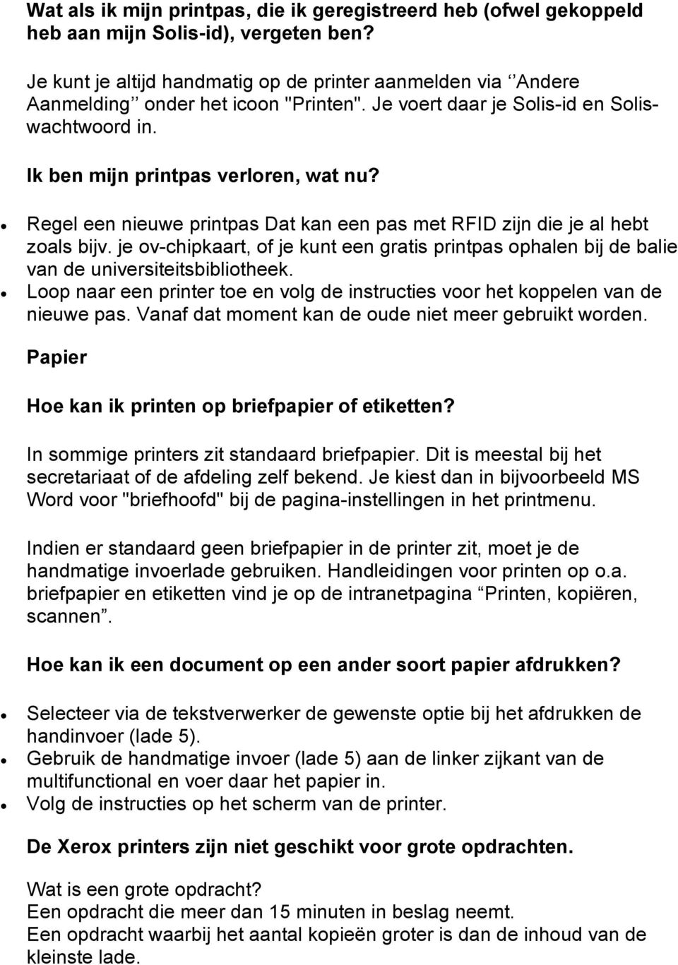 Regel een nieuwe printpas Dat kan een pas met RFID zijn die je al hebt zoals bijv. je ov-chipkaart, of je kunt een gratis printpas ophalen bij de balie van de universiteitsbibliotheek.