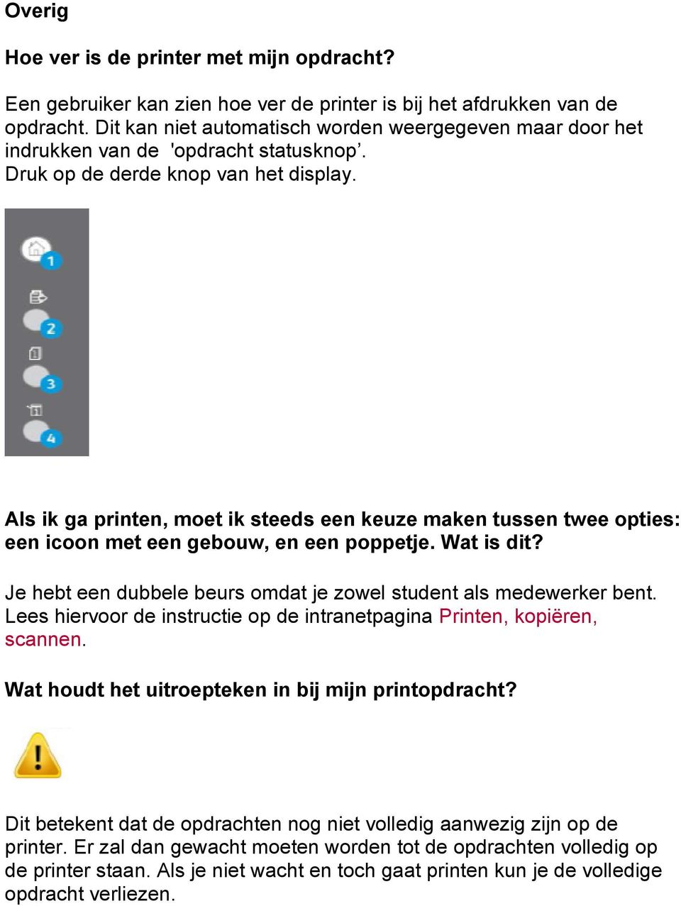 Als ik ga printen, moet ik steeds een keuze maken tussen twee opties: een icoon met een gebouw, en een poppetje. Wat is dit? Je hebt een dubbele beurs omdat je zowel student als medewerker bent.