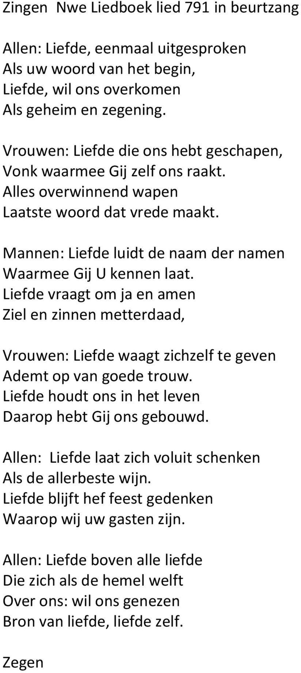 Liefde vraagt om ja en amen Ziel en zinnen metterdaad, Vrouwen: Liefde waagt zichzelf te geven Ademt op van goede trouw. Liefde houdt ons in het leven Daarop hebt Gij ons gebouwd.