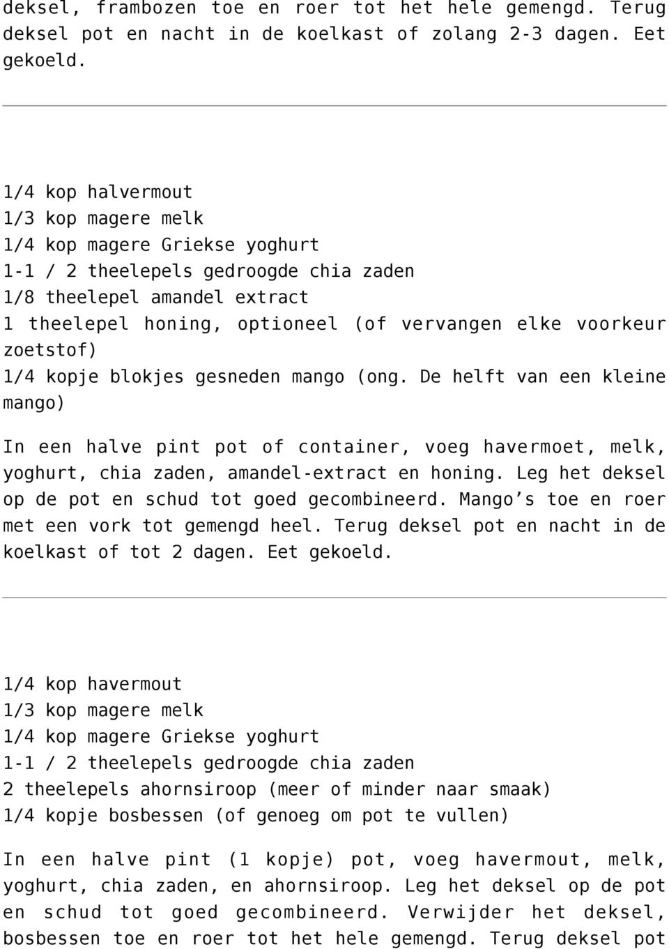 zoetstof) 1/4 kopje blokjes gesneden mango (ong. De helft van een kleine mango) In een halve pint pot of container, voeg havermoet, melk, yoghurt, chia zaden, amandel-extract en honing.