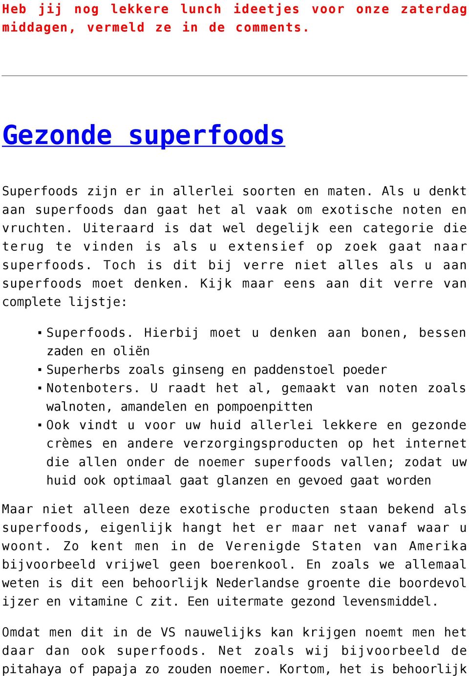 Toch is dit bij verre niet alles als u aan superfoods moet denken. Kijk maar eens aan dit verre van complete lijstje: Superfoods.