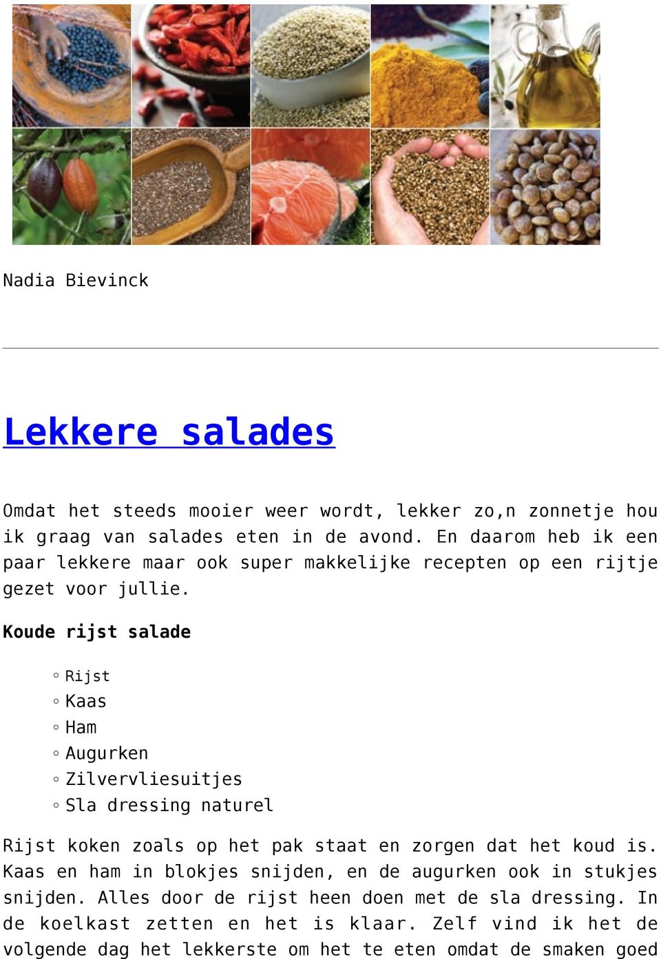 Koude rijst salade Rijst Kaas Ham Augurken Zilvervliesuitjes Sla dressing naturel Rijst koken zoals op het pak staat en zorgen dat het koud is.