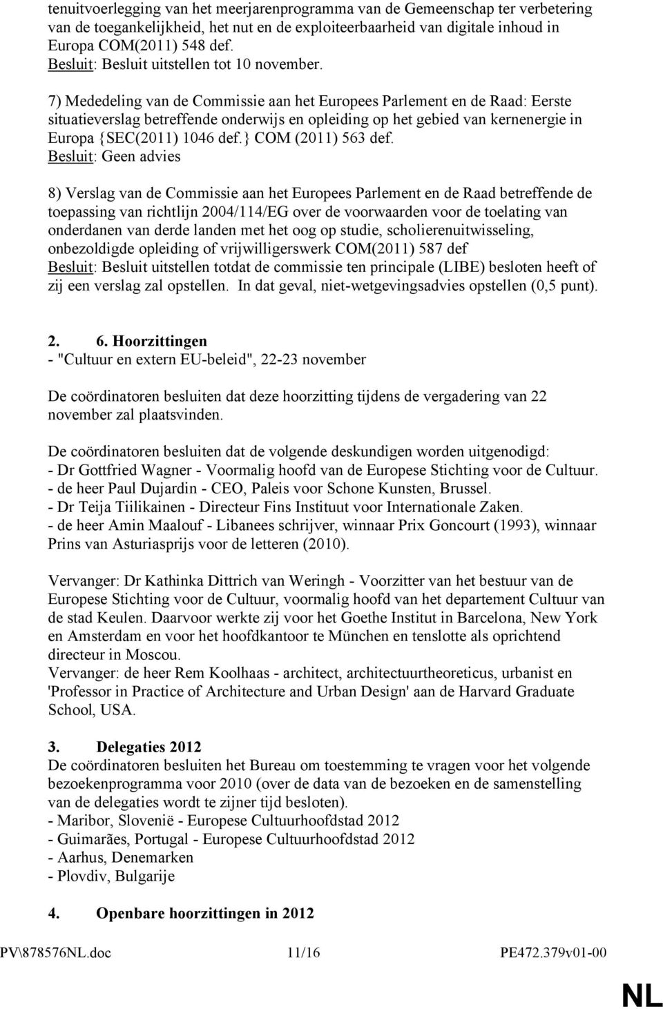 7) Mededeling van de Commissie aan het Europees Parlement en de Raad: Eerste situatieverslag betreffende onderwijs en opleiding op het gebied van kernenergie in Europa {SEC(2011) 1046 def.