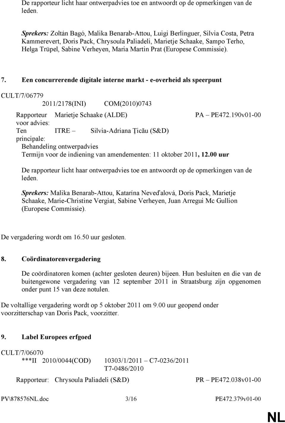 Martin Prat (Europese Commissie). 7. Een concurrerende digitale interne markt - e-overheid als speerpunt CULT/7/06779 2011/2178(INI) COM(2010)0743 Rapporteur Marietje Schaake (ALDE) PA PE472.