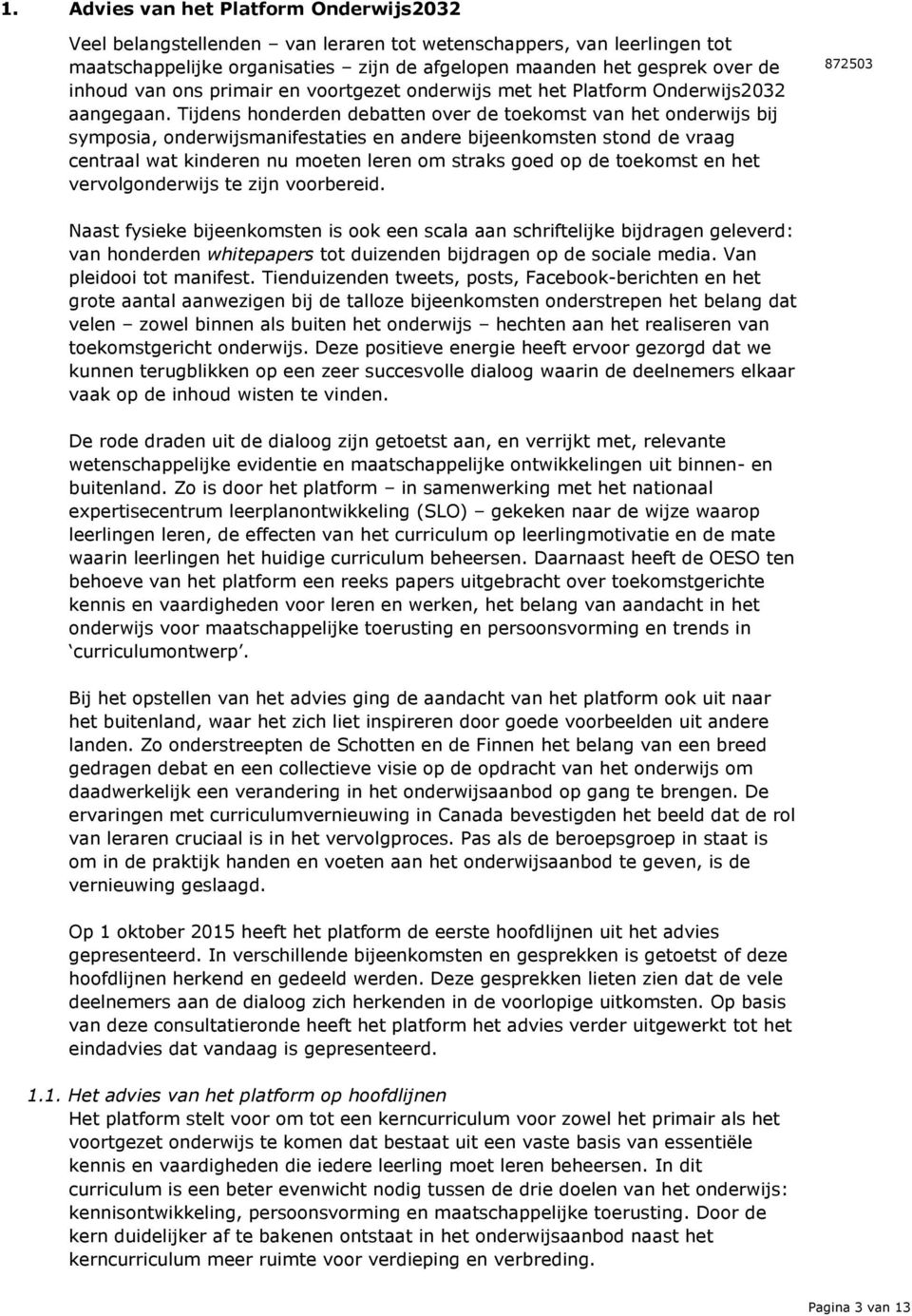 Tijdens honderden debatten over de toekomst van het onderwijs bij symposia, onderwijsmanifestaties en andere bijeenkomsten stond de vraag centraal wat kinderen nu moeten leren om straks goed op de