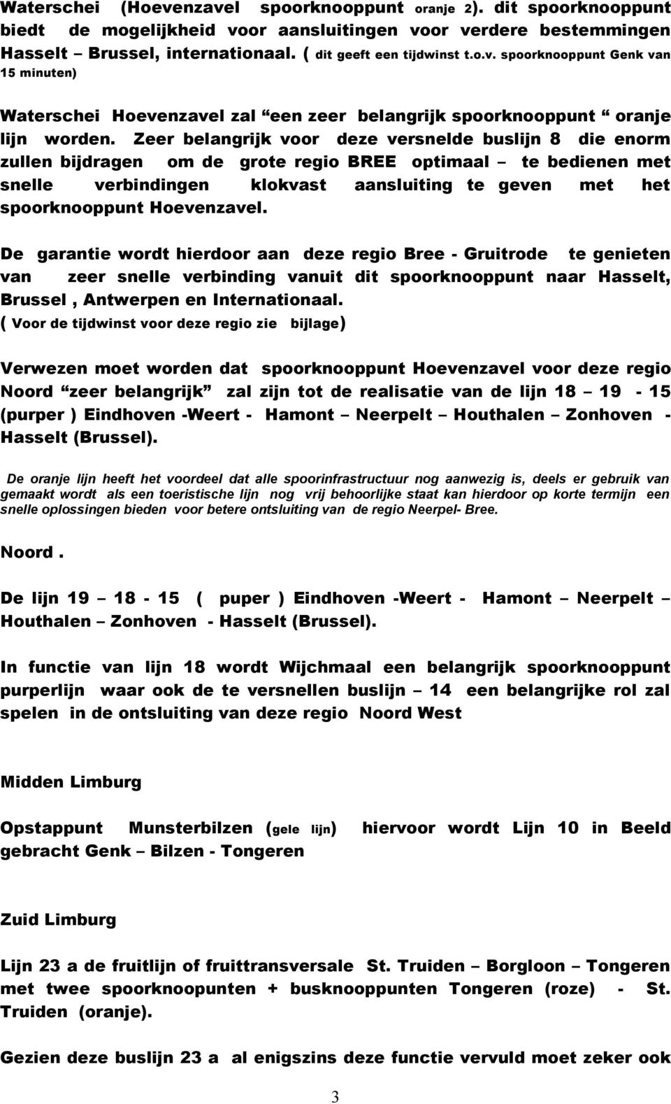 Hoevenzavel. De garantie wordt hierdoor aan deze regio Bree - Gruitrode te genieten van zeer snelle verbinding vanuit dit spoorknooppunt naar Hasselt, Brussel, Antwerpen en Internationaal.