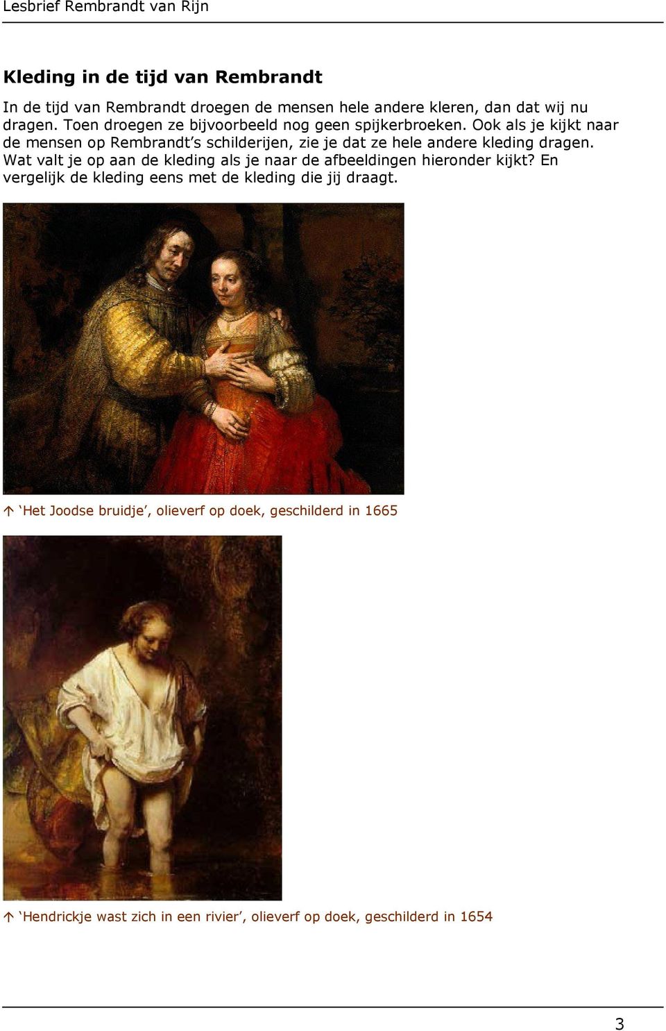Ook als je kijkt naar de mensen op Rembrandt s schilderijen, zie je dat ze hele andere kleding dragen.