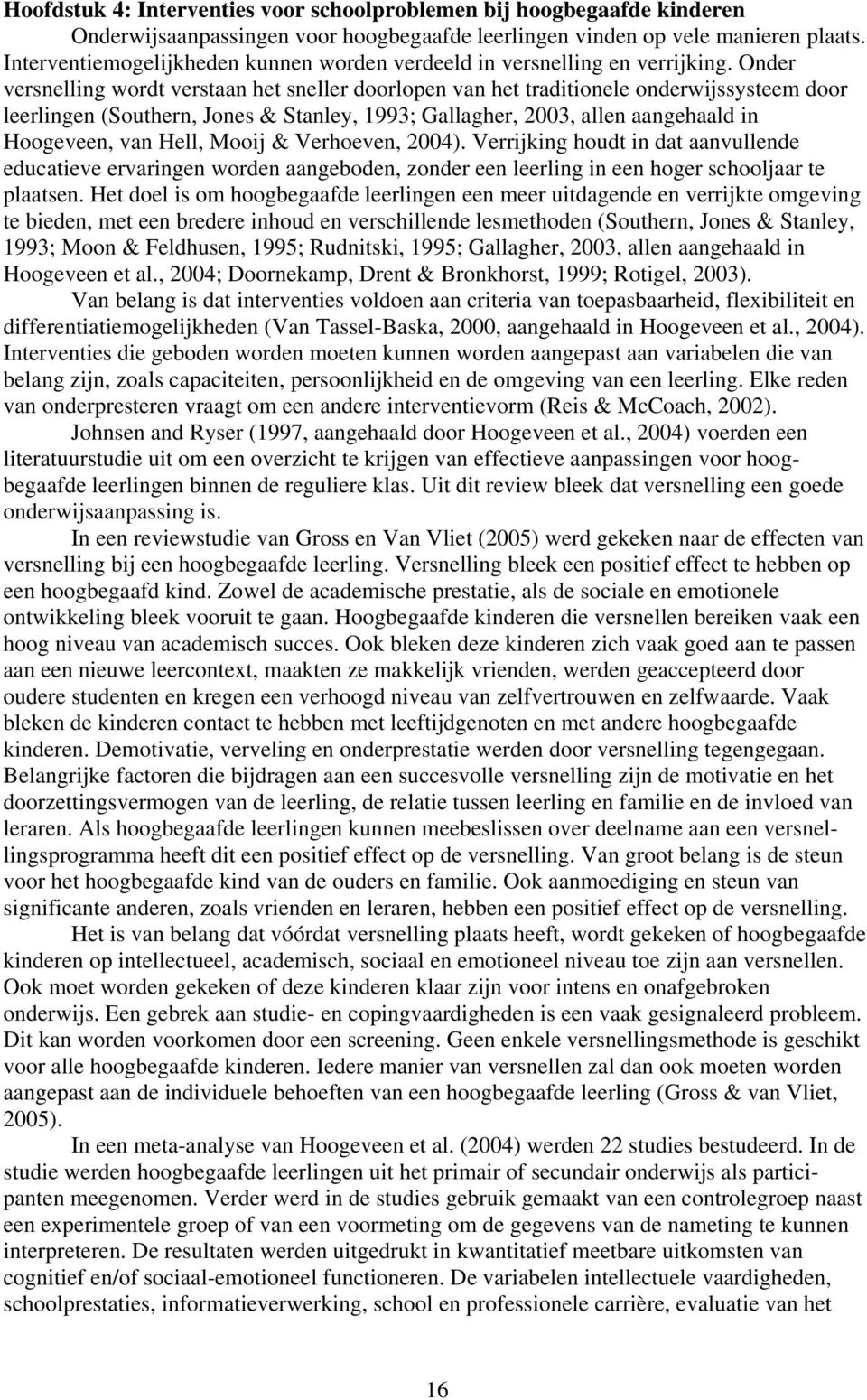 Onder versnelling wordt verstaan het sneller doorlopen van het traditionele onderwijssysteem door leerlingen (Southern, Jones & Stanley, 1993; Gallagher, 2003, allen aangehaald in Hoogeveen, van