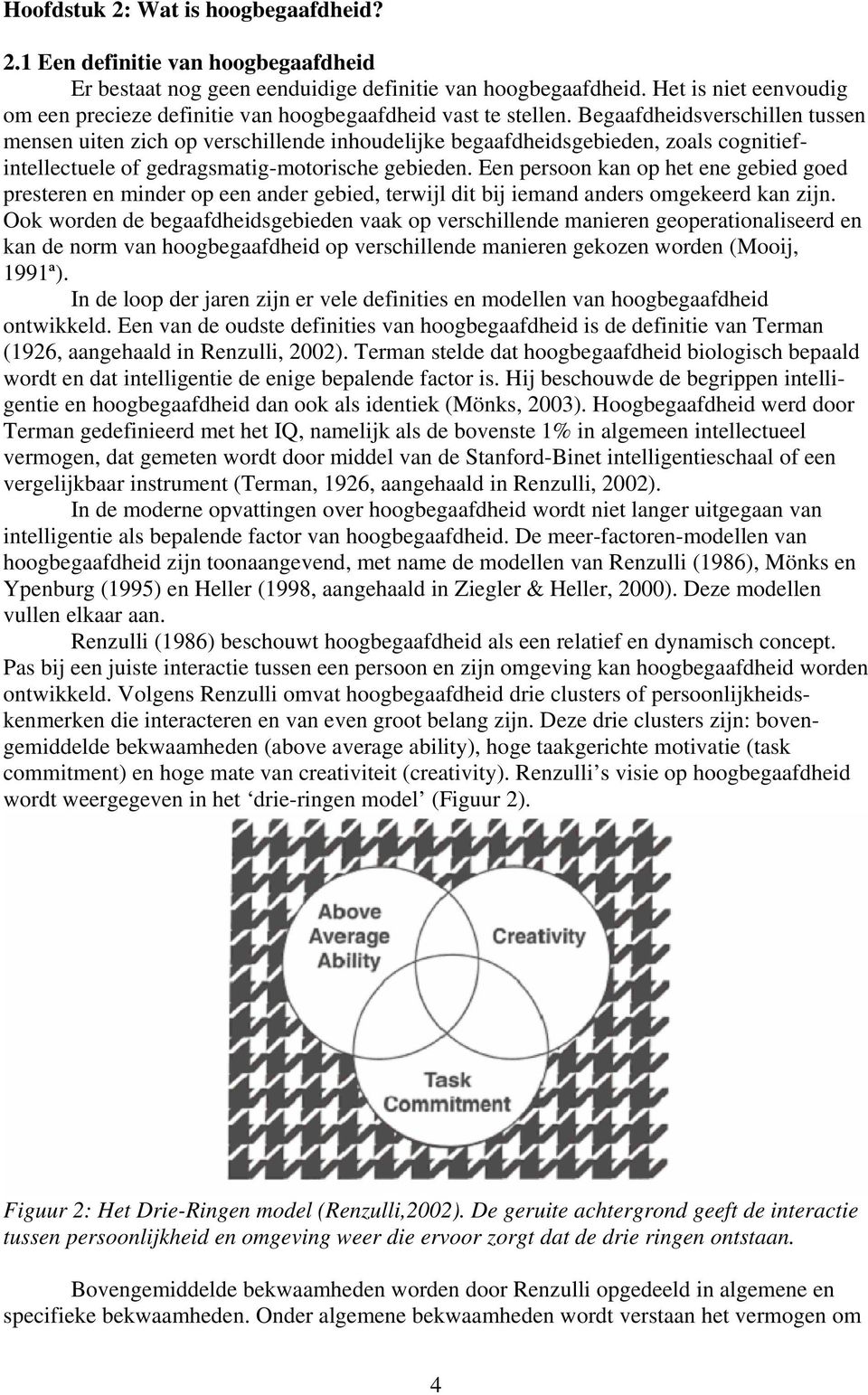 Begaafdheidsverschillen tussen mensen uiten zich op verschillende inhoudelijke begaafdheidsgebieden, zoals cognitiefintellectuele of gedragsmatig-motorische gebieden.