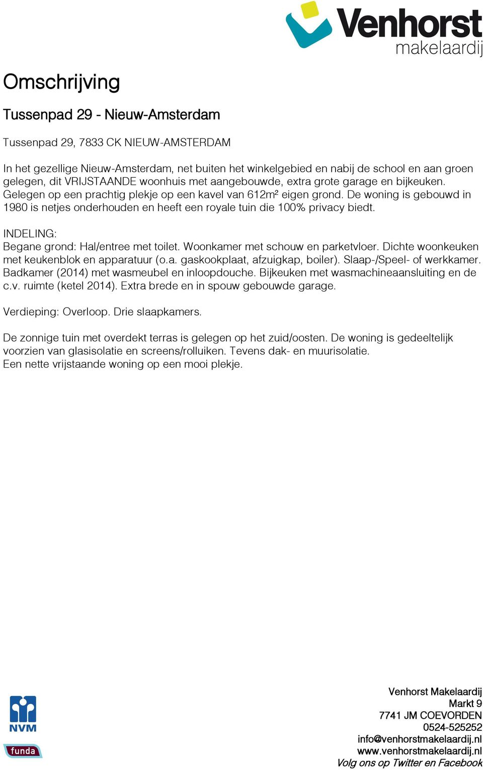 De woning is gebouwd in 1980 is netjes onderhouden en heeft een royale tuin die 100% privacy biedt. INDELING: Begane grond: Hal/entree met toilet. Woonkamer met schouw en parketvloer.