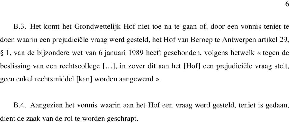 Hof van Beroep te Antwerpen artikel 29, 1, van de bijzondere wet van 6 januari 1989 heeft geschonden, volgens hetwelk «tegen de