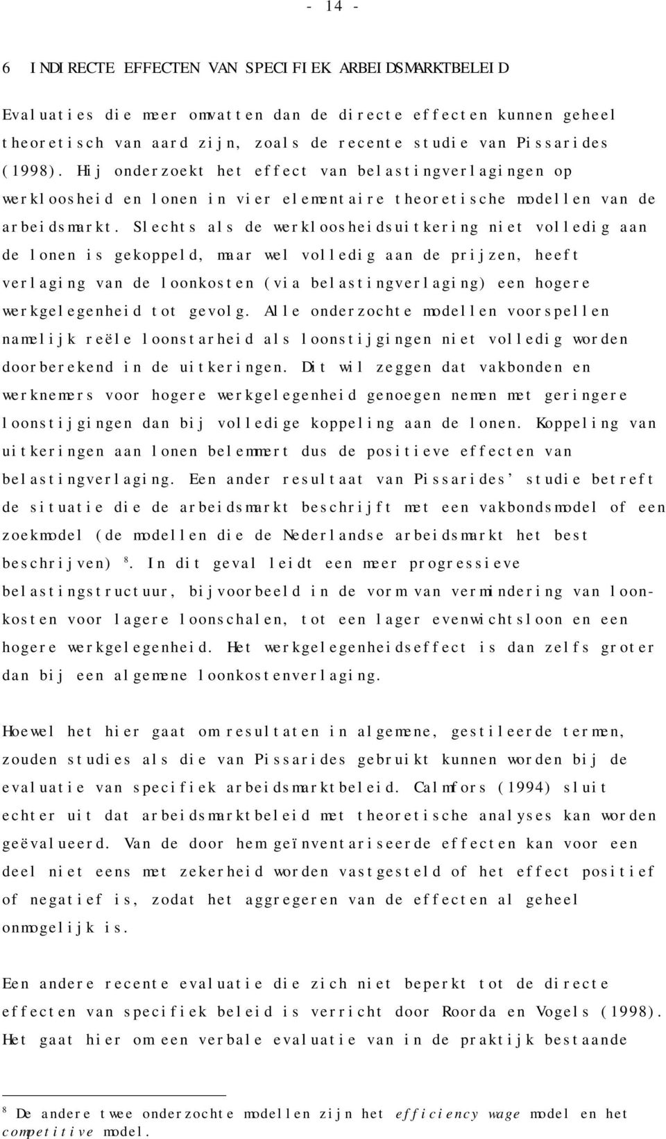 Slechts als de werkloosheidsuitkering niet volledig aan de lonen is gekoppeld, maar wel volledig aan de prijzen, heeft verlaging van de loonkosten (via belastingverlaging) een hogere werkgelegenheid