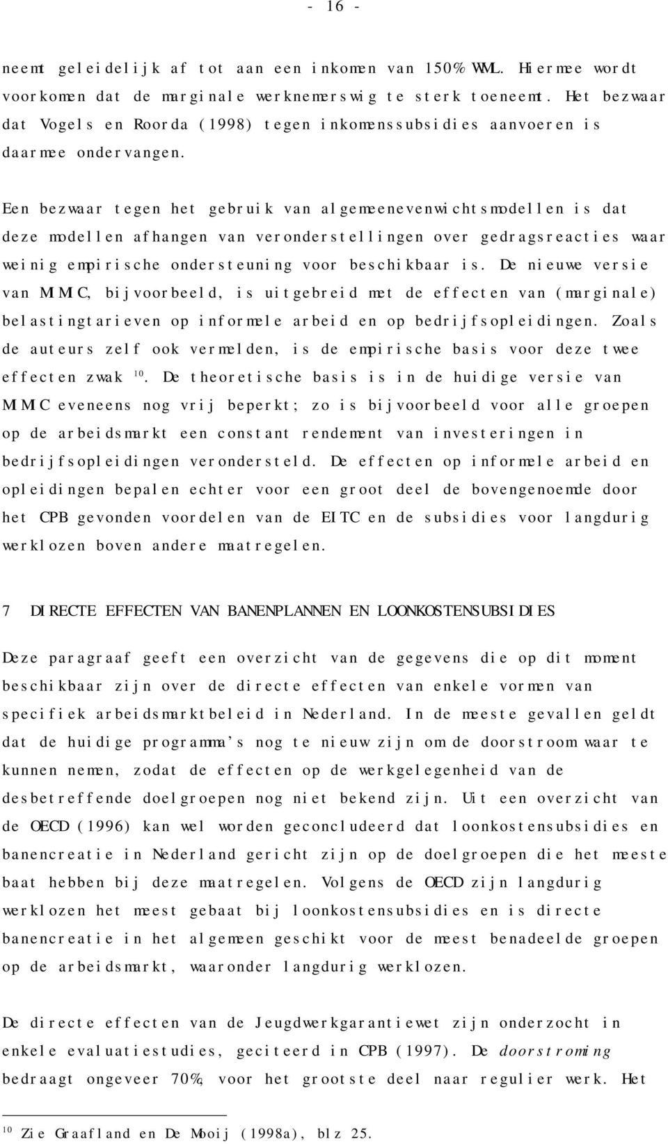 Een bezwaar tegen het gebruik van algemeenevenwichtsmodellen is dat deze modellen afhangen van veronderstellingen over gedragsreacties waar weinig empirische ondersteuning voor beschikbaar is.