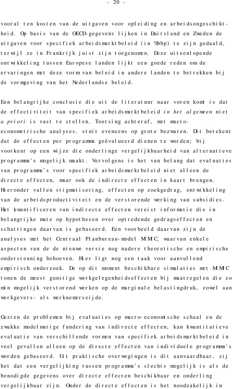 Deze uiteenlopende ontwikkeling tussen Europese landen lijkt een goede reden om de ervaringen met deze vorm van beleid in andere landen te betrekken bij de vormgeving van het Nederlandse beleid.