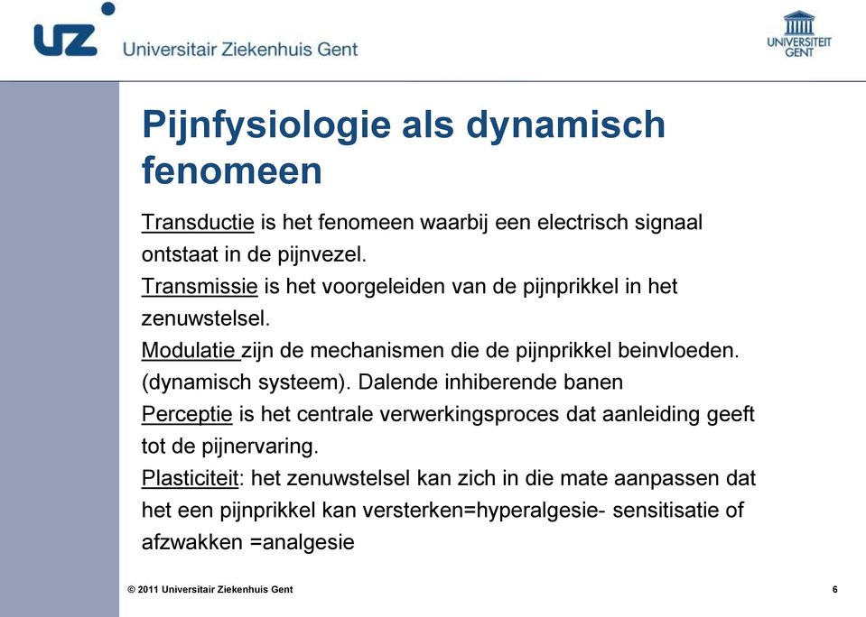 (dynamisch systeem). Dalende inhiberende banen Perceptie is het centrale verwerkingsproces dat aanleiding geeft tot de pijnervaring.