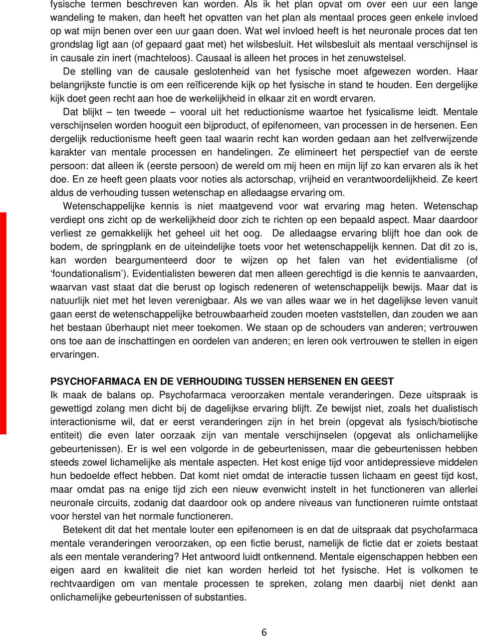 Wat wel invloed heeft is het neuronale proces dat ten grondslag ligt aan (of gepaard gaat met) het wilsbesluit. Het wilsbesluit als mentaal verschijnsel is in causale zin inert (machteloos).