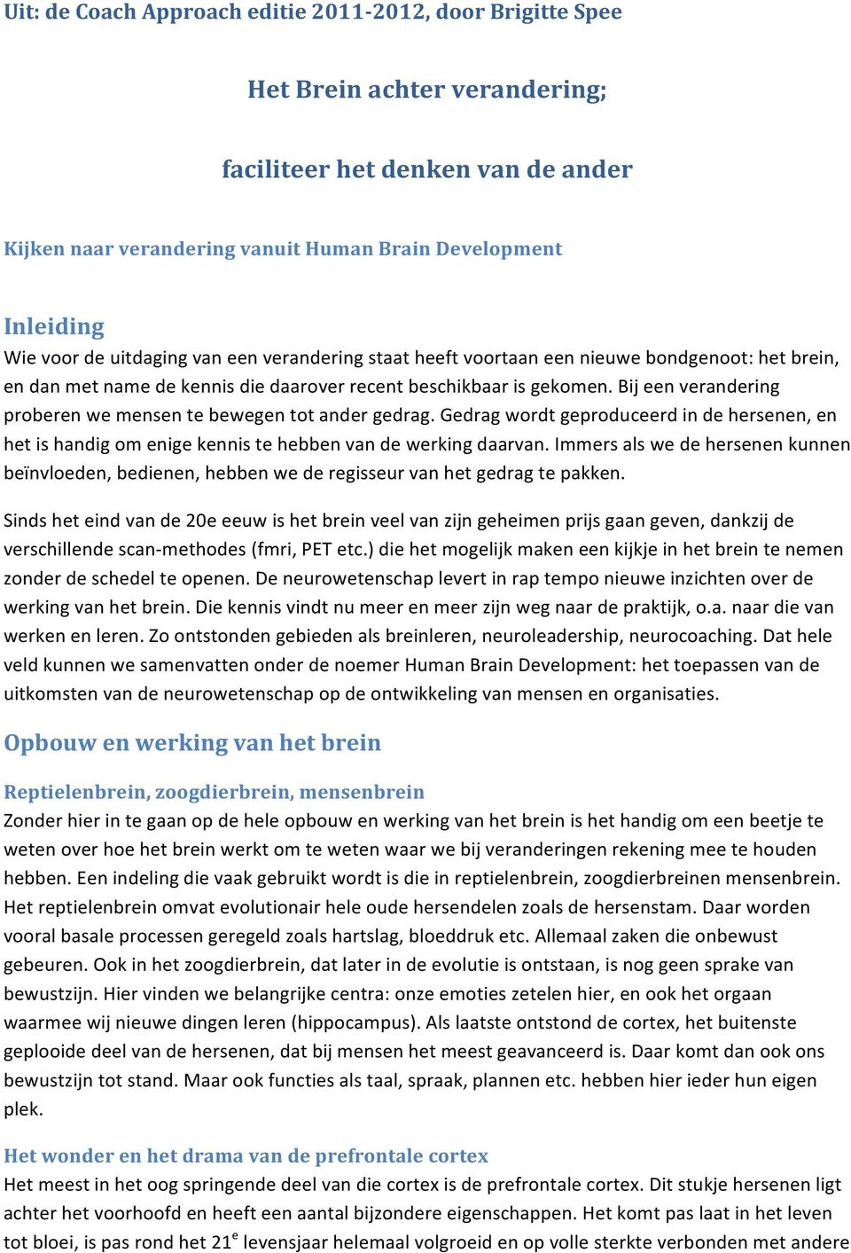 Bij een verandering proberen we mensen te bewegen tot ander gedrag. Gedrag wordt geproduceerd in de hersenen, en het is handig om enige kennis te hebben van de werking daarvan.