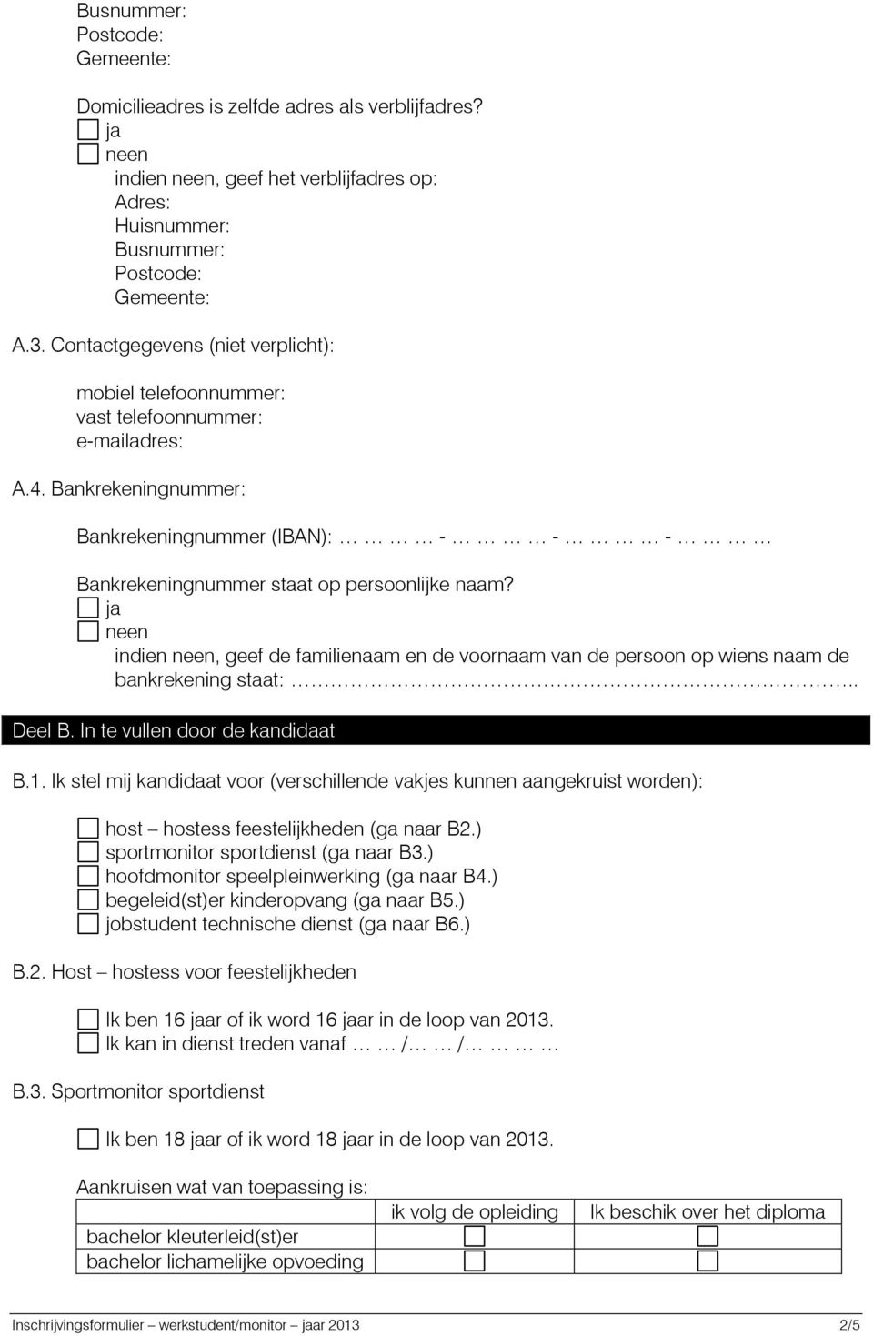 ja neen indien neen, geef de familienaam en de voornaam van de persoon op wiens naam de bankrekening staat:.. Deel B. In te vullen door de kandidaat B.1.