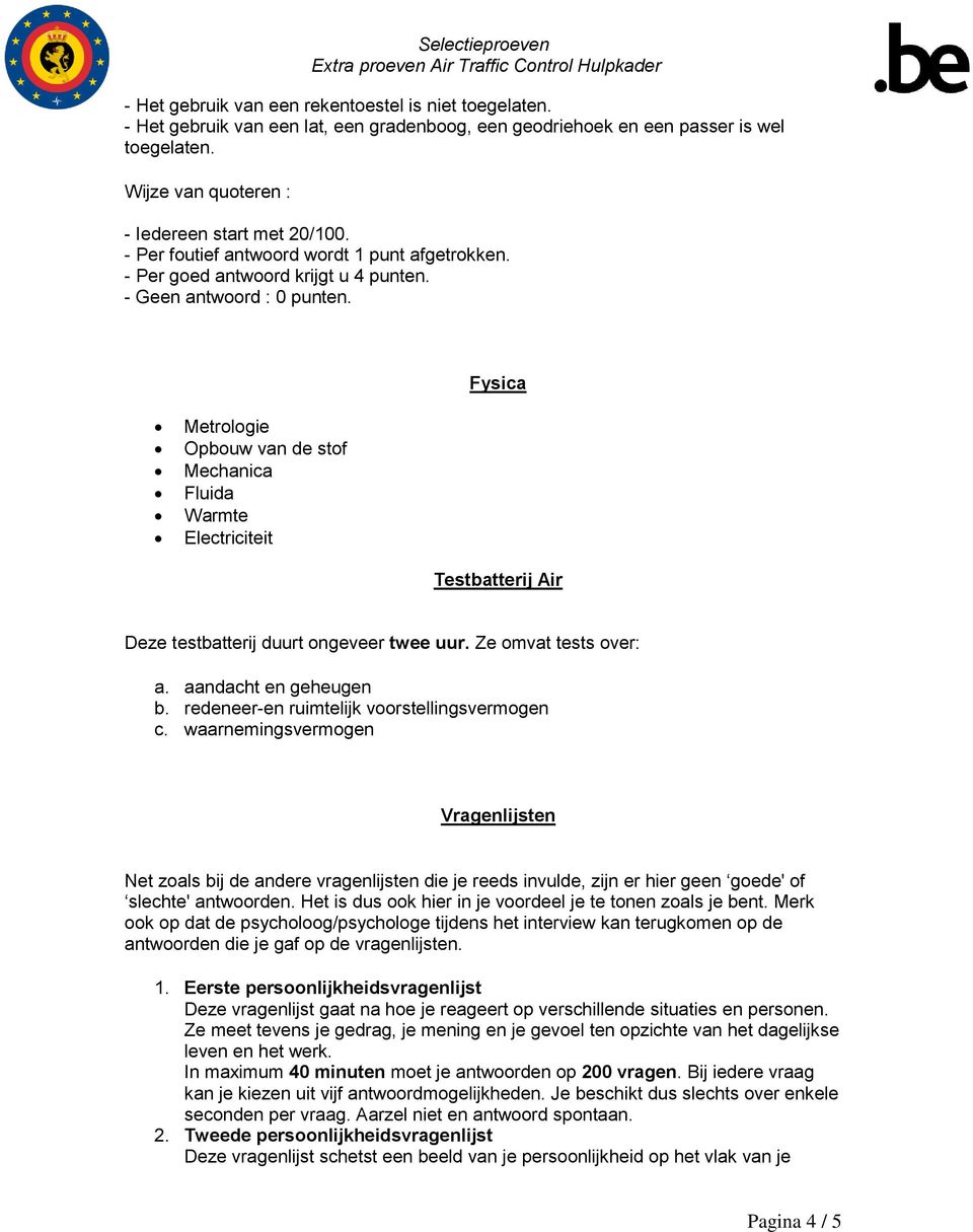 Fysica Metrologie Opbouw van de stof Mechanica Fluida Warmte Electriciteit Testbatterij Air Deze testbatterij duurt ongeveer twee uur. Ze omvat tests over: a. aandacht en geheugen b.