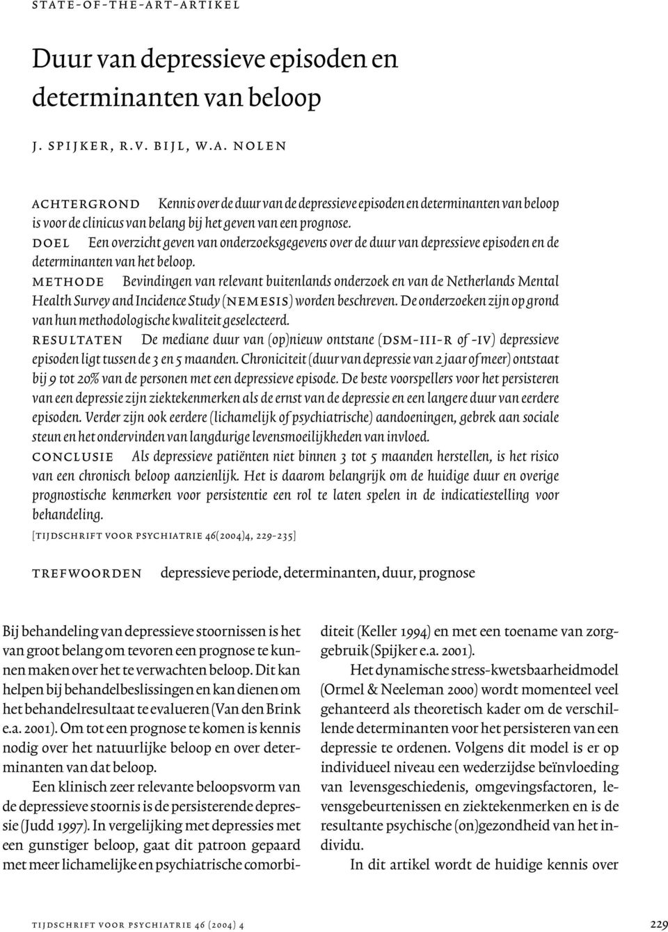 methode Bevindingen van relevant buitenlands onderzoek en van de Netherlands Mental Health Survey and Incidence Study (nemesis) worden beschreven.