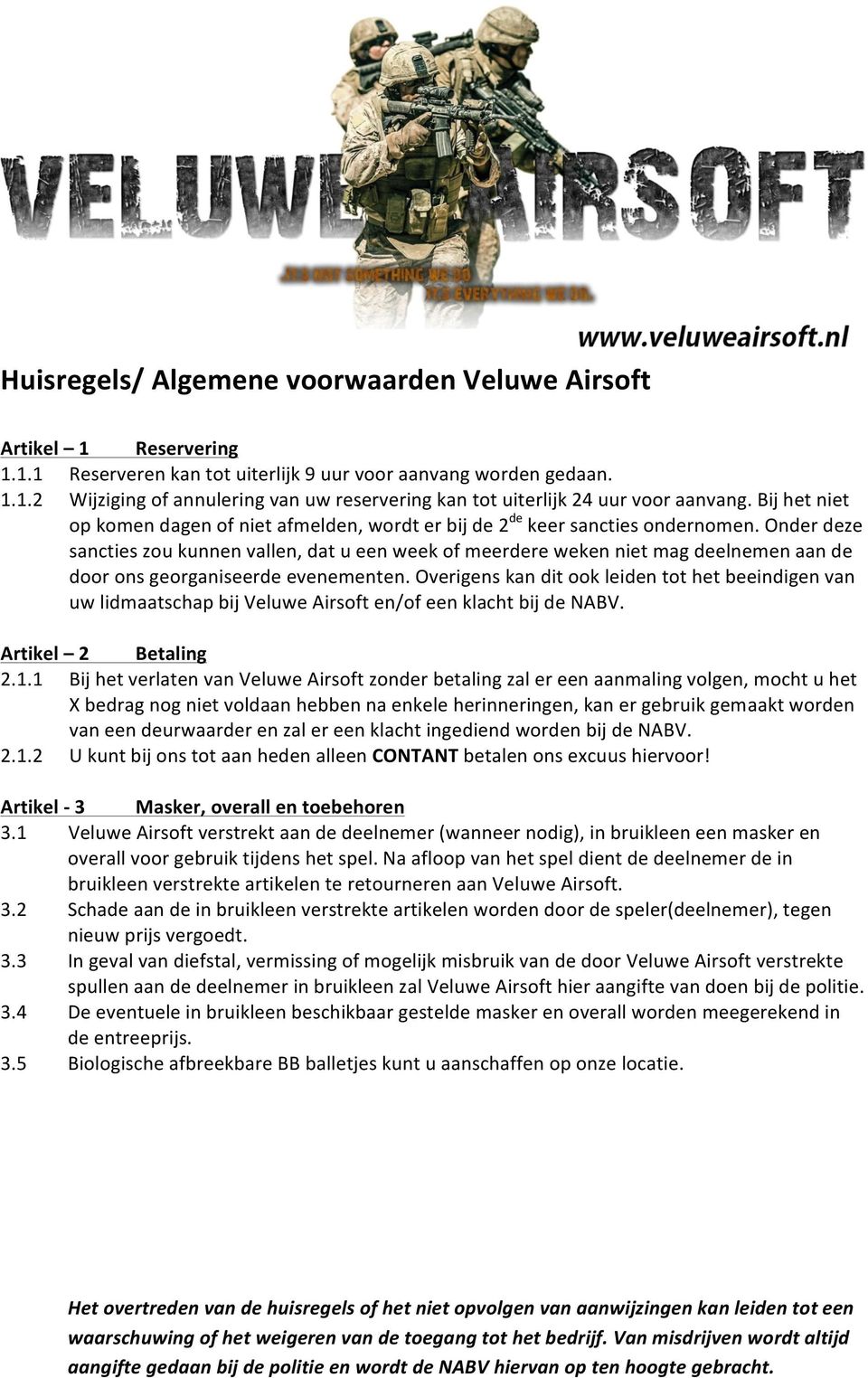 Onder deze sancties zou kunnen vallen, dat u een week of meerdere weken niet mag deelnemen aan de door ons georganiseerde evenementen.