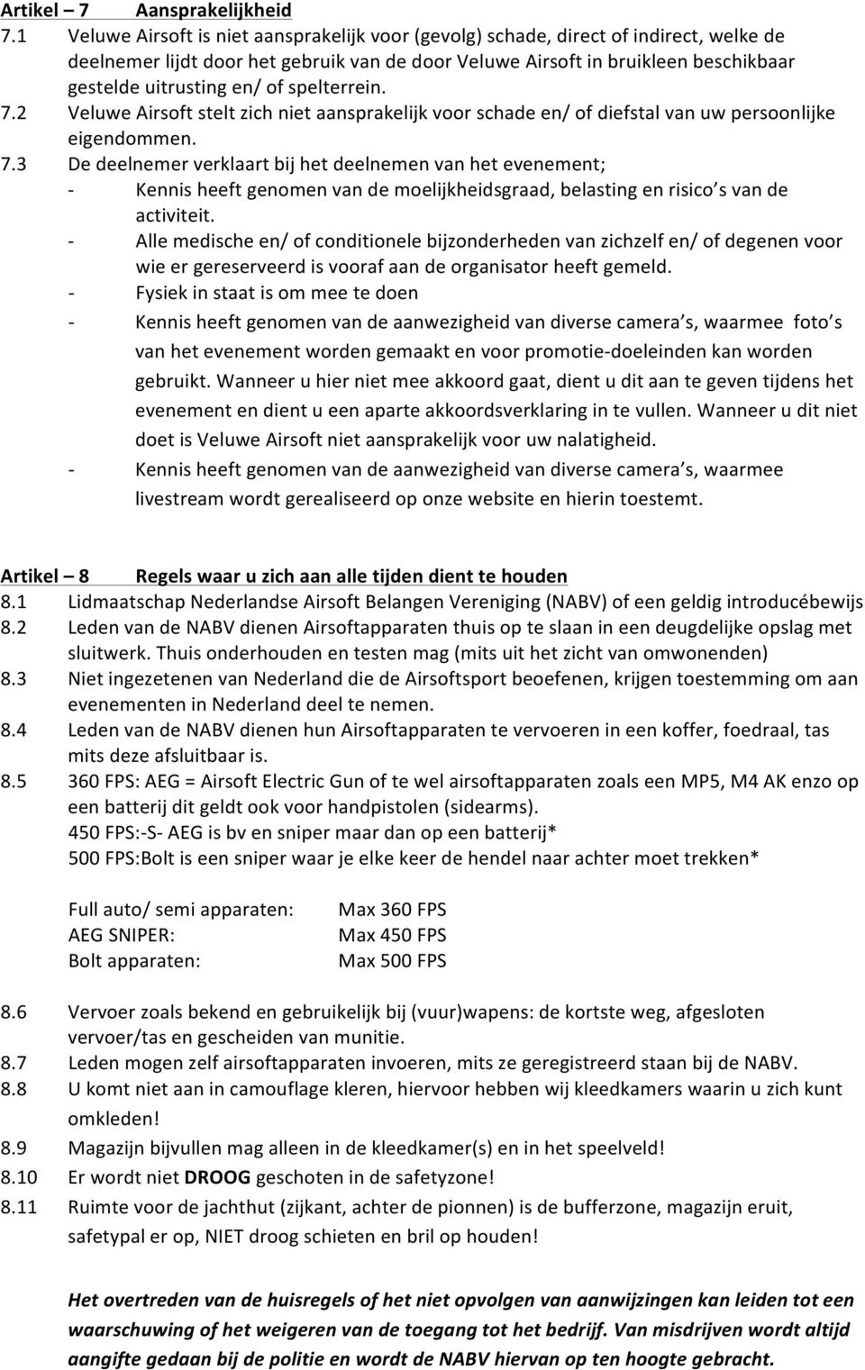 of spelterrein. 7.2 Veluwe Airsoft stelt zich niet aansprakelijk voor schade en/ of diefstal van uw persoonlijke eigendommen. 7.3 De deelnemer verklaart bij het deelnemen van het evenement; - Kennis heeft genomen van de moelijkheidsgraad, belasting en risico s van de activiteit.