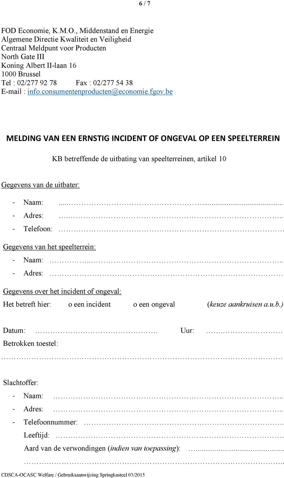 , Middenstand en Energie Algemene Directie Kwaliteit en Veiligheid Centraal Meldpunt voor Producten North Gate III Koning Albert II-laan 16 1000 Brussel Tel : 02/277 92 78 Fax : 02/277 54