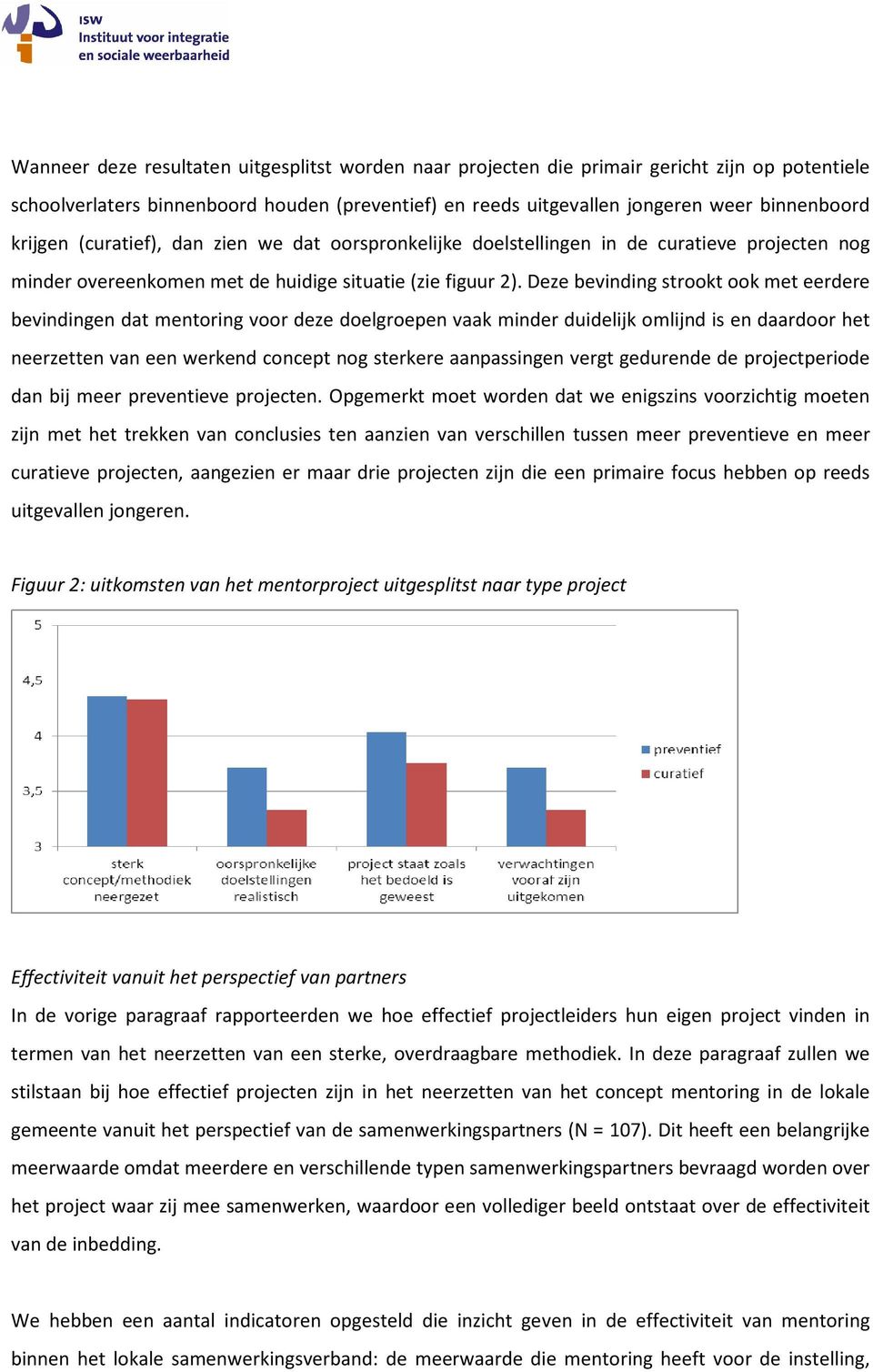 Deze bevinding strookt ook met eerdere bevindingen dat mentoring voor deze doelgroepen vaak minder duidelijk omlijnd is en daardoor het neerzetten van een werkend concept nog sterkere aanpassingen