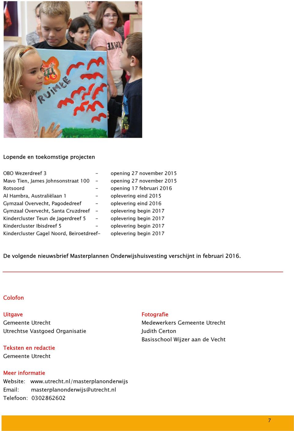 Kindercluster Ibisdreef 5 - oplevering begin 2017 Kindercluster Gagel Noord, Beiroetdreef- oplevering begin 2017 De volgende nieuwsbrief Masterplannen Onderwijshuisvesting verschijnt in februari 2016.