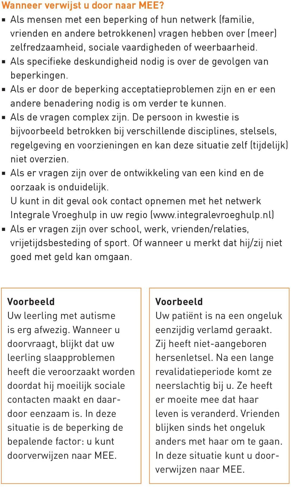 Als de vragen complex zijn. De persoon in kwestie is bijvoorbeeld betrokken bij verschillende disciplines, stelsels, regelgeving en voorzieningen en kan deze situatie zelf (tijdelijk) niet overzien.