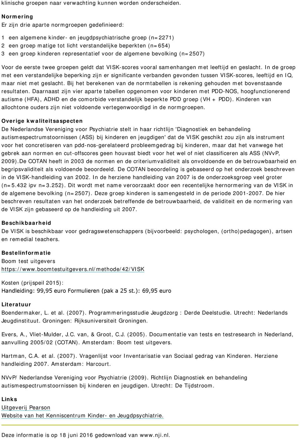 representatief voor de algemene bevolking (n=2507) Voor de eerste twee groepen geldt dat VISK-scores vooral samenhangen met leeftijd en geslacht.