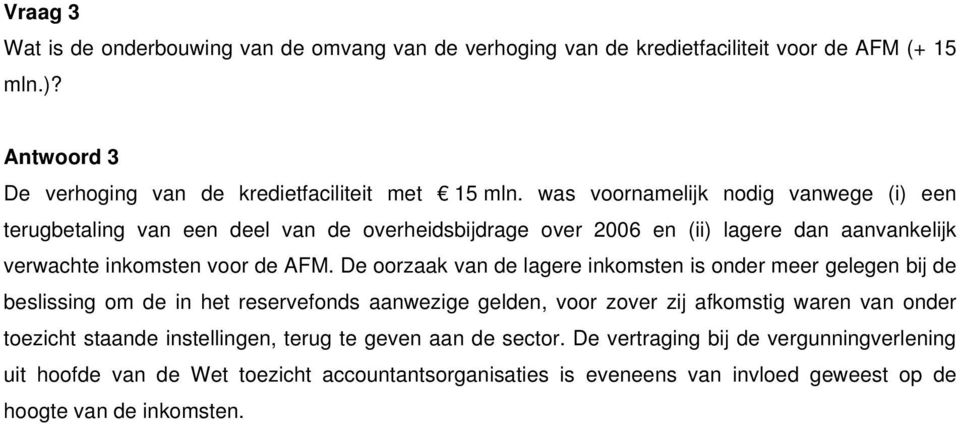 De oorzaak van de lagere inkomsten is onder meer gelegen bij de beslissing om de in het reservefonds aanwezige gelden, voor zover zij afkomstig waren van onder toezicht staande